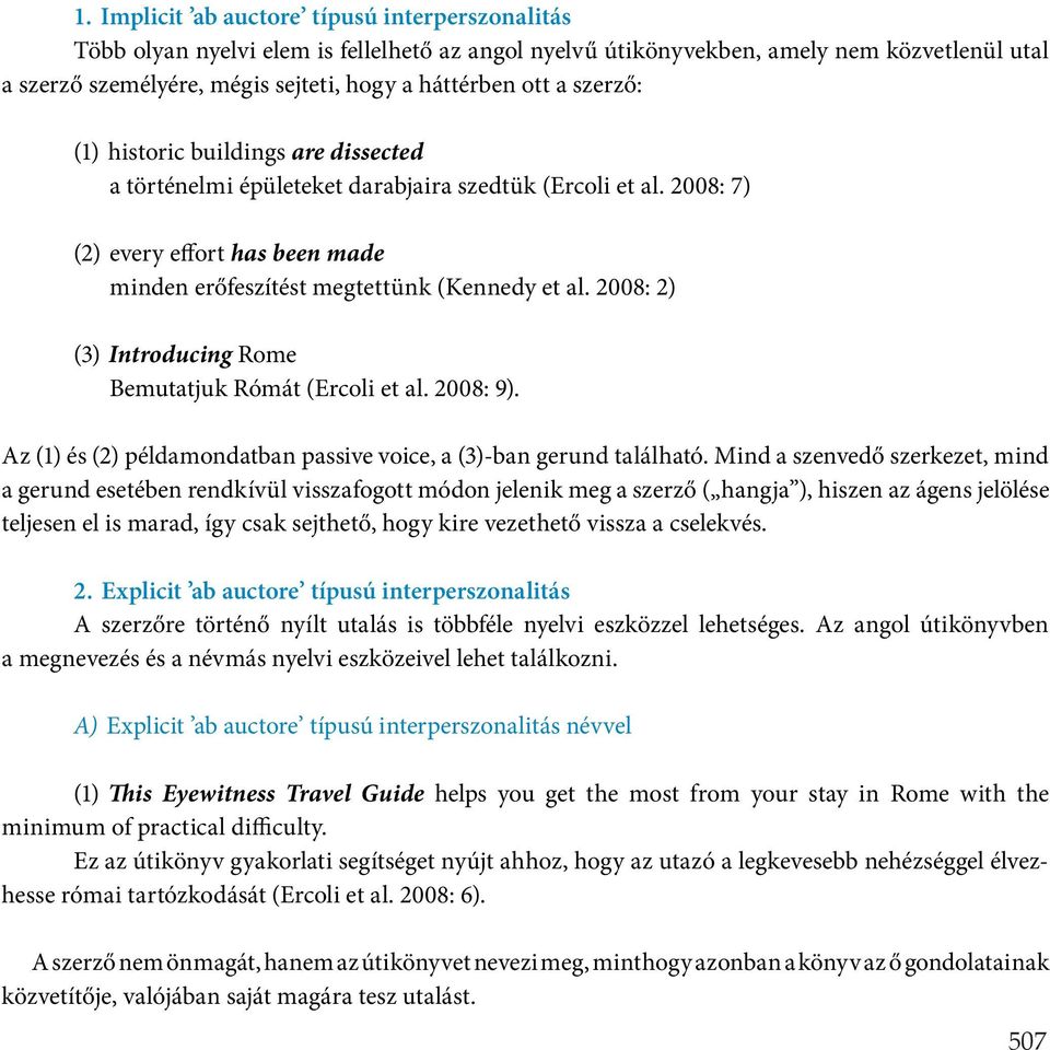 2008: 2) (3) Introducing Rome Bemutatjuk Rómát (Ercoli et al. 2008: 9). Az (1) és (2) példamondatban passive voice, a (3)-ban gerund található.