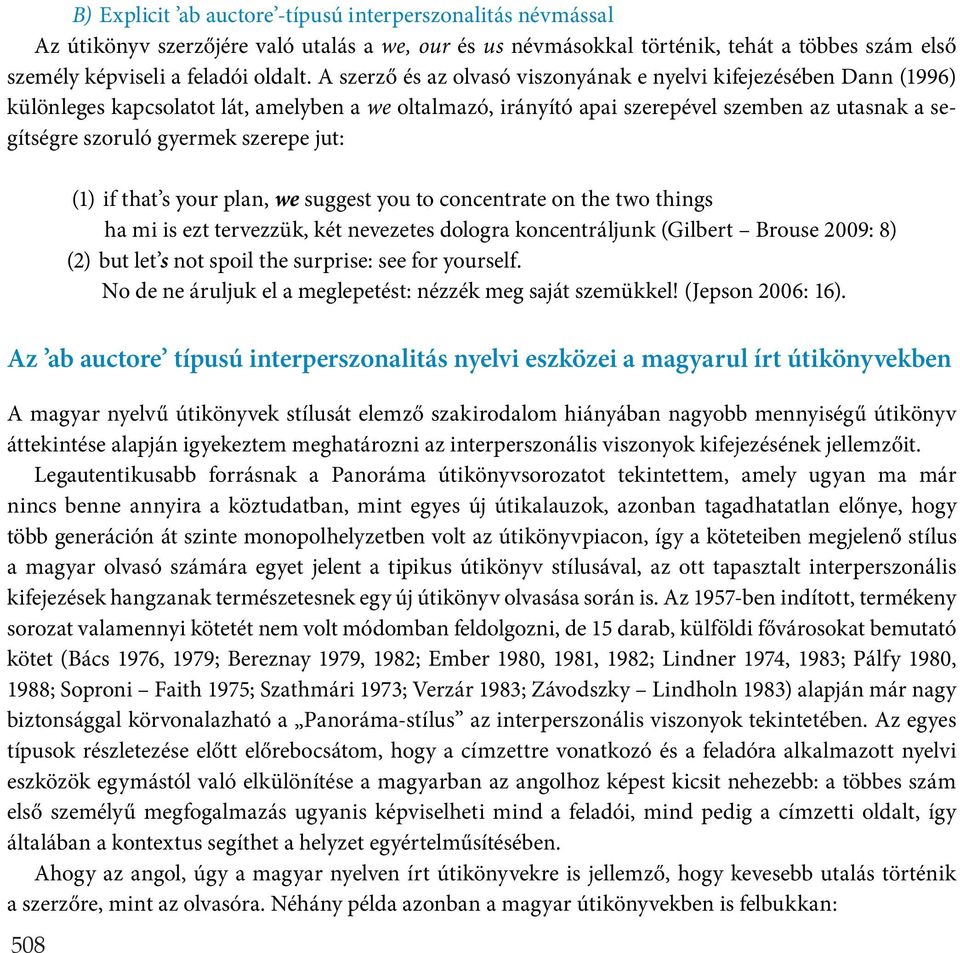 szerepe jut: (1) if that s your plan, we suggest you to concentrate on the two things ha mi is ezt tervezzük, két nevezetes dologra koncentráljunk (Gilbert Brouse 2009: 8) (2) but let s not spoil the