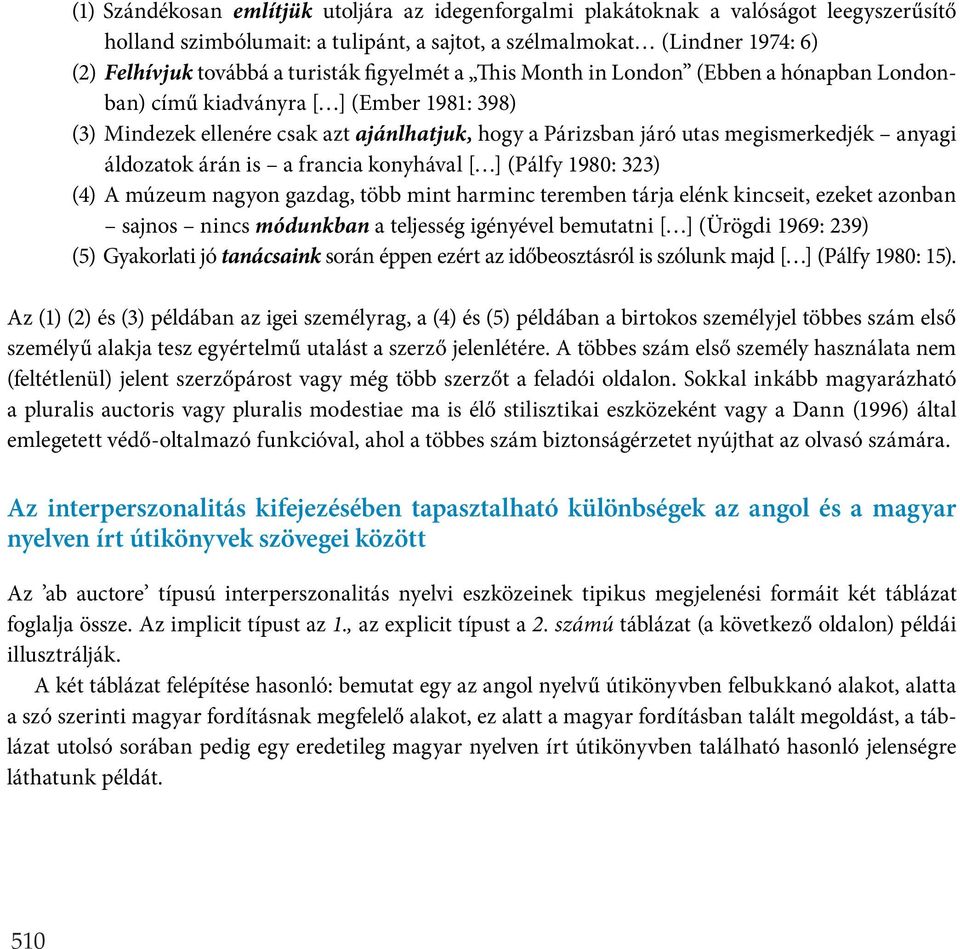 anyagi áldozatok árán is a francia konyhával [ ] (Pálfy 1980: 323) (4) A múzeum nagyon gazdag, több mint harminc teremben tárja elénk kincseit, ezeket azonban sajnos nincs módunkban a teljesség