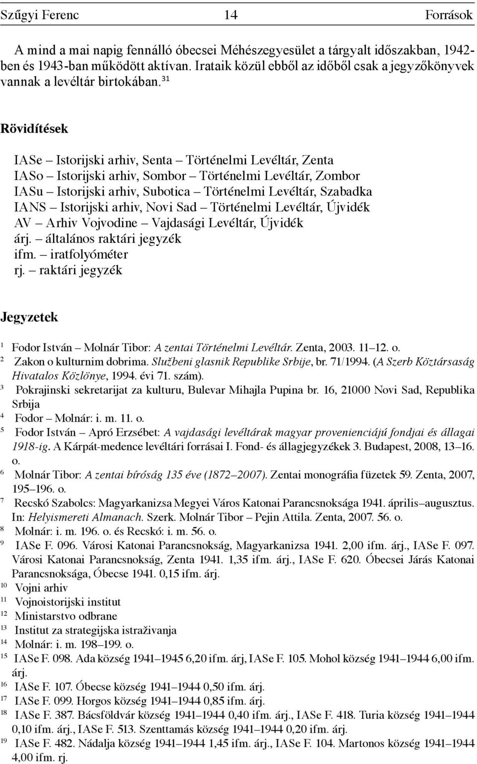 31 Rövidítések IASe Istorijski arhiv, Senta Történelmi Levéltár, Zenta IASo Istorijski arhiv, Sombor Történelmi Levéltár, Zombor IASu Istorijski arhiv, Subotica Történelmi Levéltár, Szabadka IANS