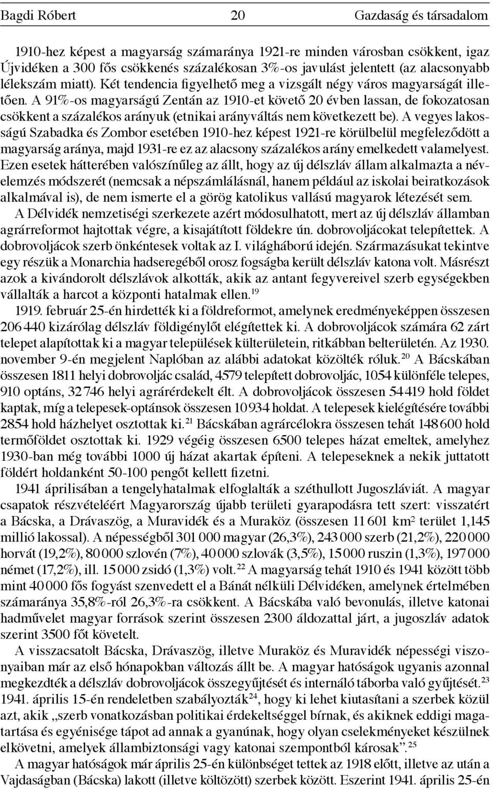 A 91%-os magyarságú Zentán az 1910-et követő 20 évben lassan, de fokozatosan csökkent a százalékos arányuk (etnikai arányváltás nem következett be).