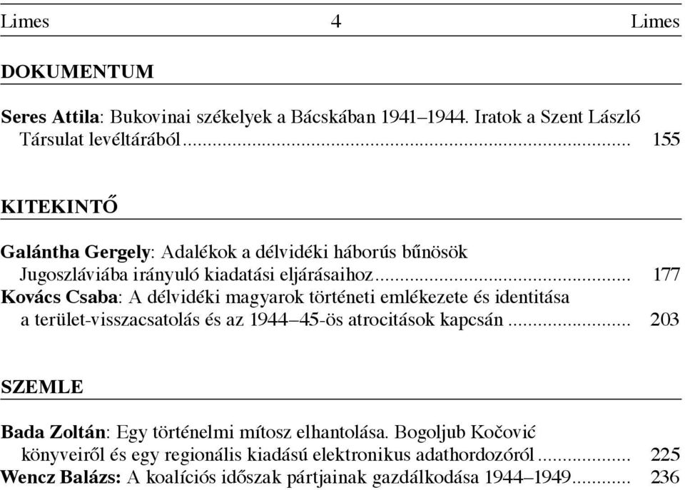 .. 177 Kovács Csaba: A délvidéki magyarok történeti emlékezete és identitása a terület-visszacsatolás és az 1944 45-ös atrocitások kapcsán.