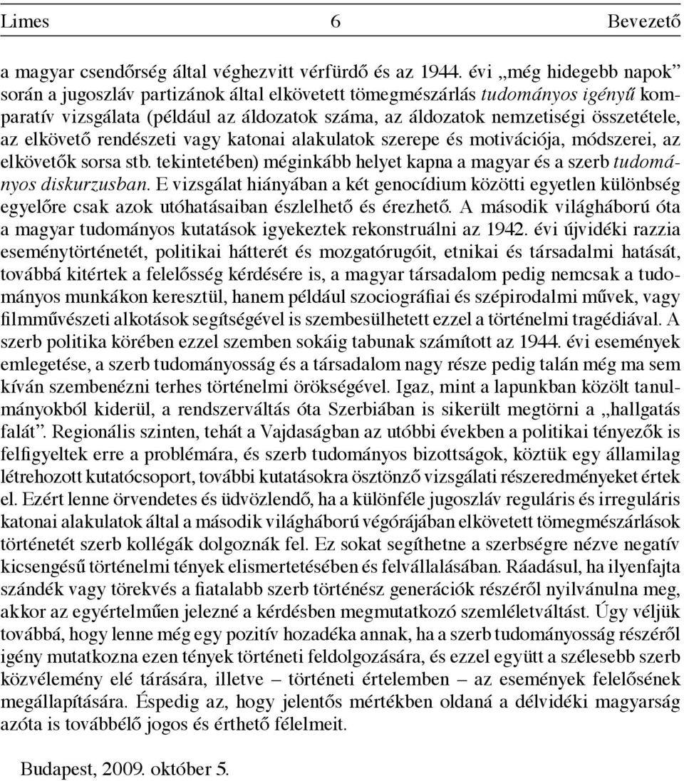 elkövető rendészeti vagy katonai alakulatok szerepe és motivációja, módszerei, az elkövetők sorsa stb. tekintetében) méginkább helyet kapna a magyar és a szerb tudományos diskurzusban.