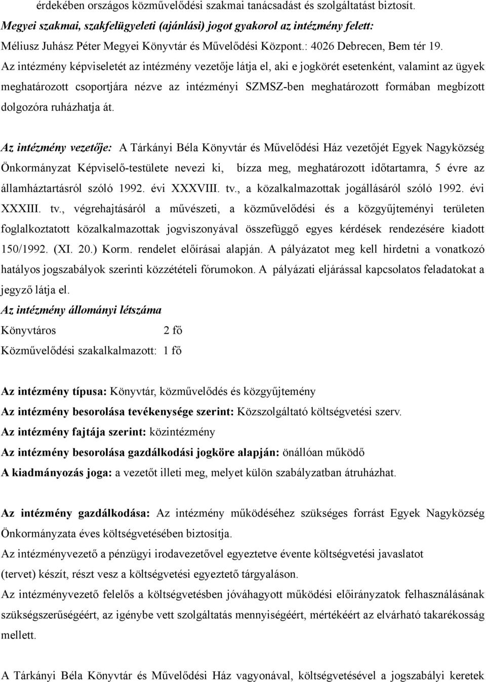 Az intézmény képviseletét az intézmény vezetője látja el, aki e jogkörét esetenként, valamint az ügyek meghatározott csoportjára nézve az intézményi SZMSZ-ben meghatározott formában megbízott