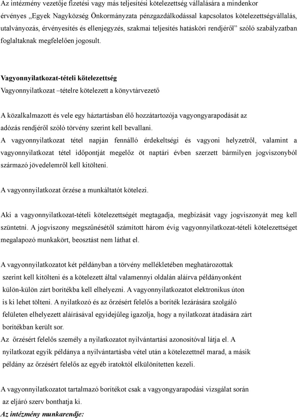 Vagyonnyilatkozat-tételi kötelezettség Vagyonnyilatkozat tételre kötelezett a könyvtárvezető A közalkalmazott és vele egy háztartásban élő hozzátartozója vagyongyarapodását az adózás rendjéről szóló