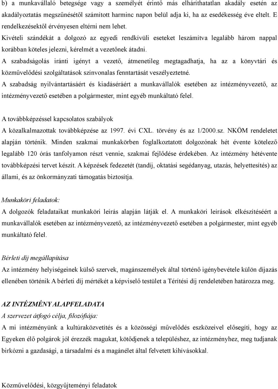 A szabadságolás iránti igényt a vezető, átmenetileg megtagadhatja, ha az a könyvtári és közművelődési szolgáltatások színvonalas fenntartását veszélyeztetné.