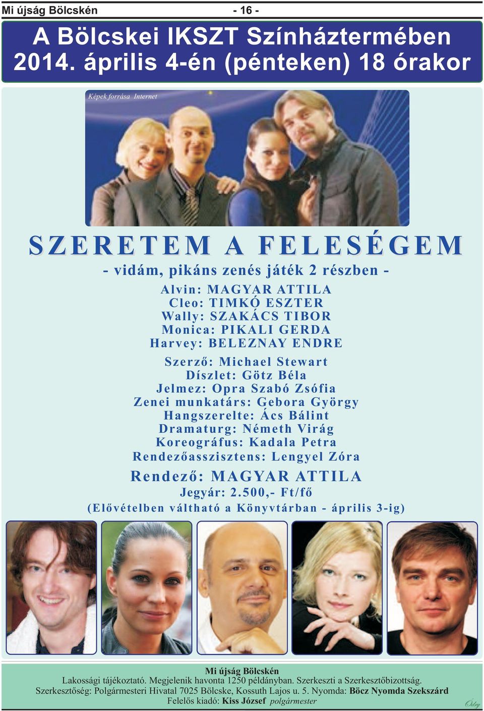 Monica: PIKALI GERDA Harvey: BELEZNAY ENDRE Szerző: Michael Stewart Díszlet: Götz Béla Jelmez: Opra Szabó Zsófia Zenei munkatárs: Gebora György Hangszerelte: Ács Bálint Dramaturg: Németh Virág