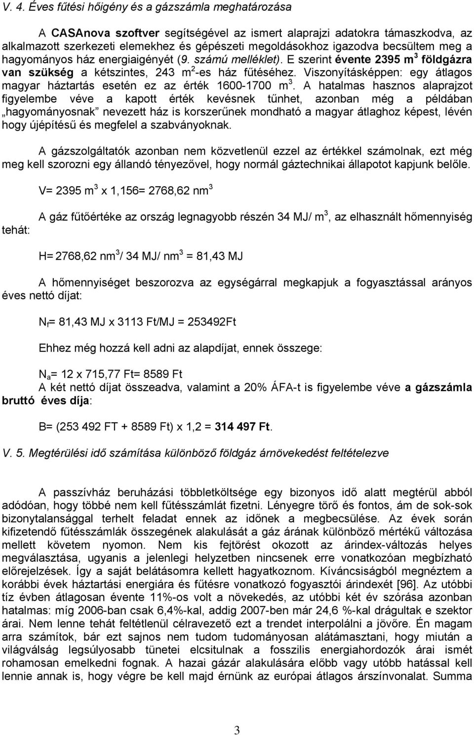 Viszonyításképpen: egy átlagos magyar háztartás esetén ez az érték 1600-1700 m 3.