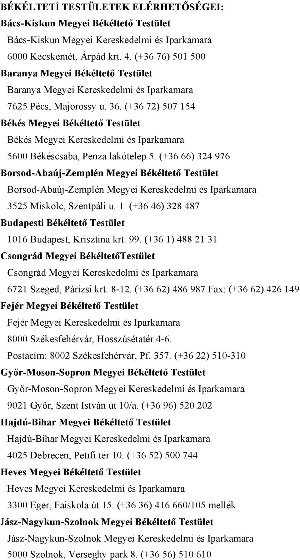 (+36 72) 507 154 Békés Megyei Békéltető Testület Békés Megyei Kereskedelmi és Iparkamara 5600 Békéscsaba, Penza lakótelep 5.