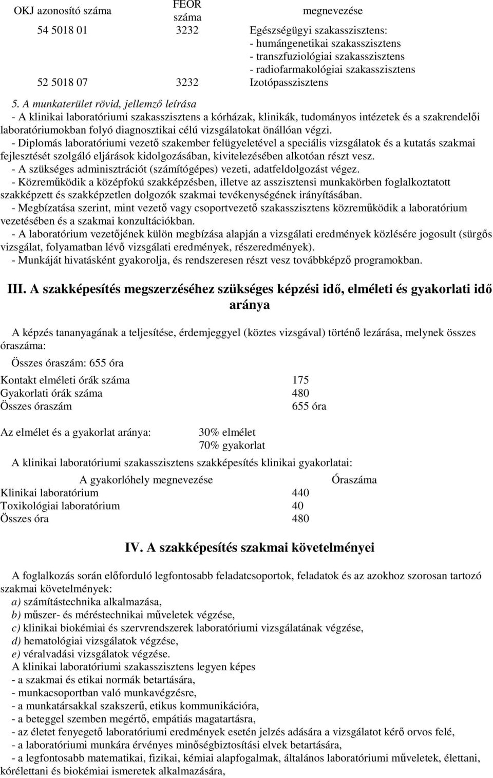 A munkaterület rövid, jellemzı leírása - A klinikai laboratóriumi szakasszisztens a kórházak, klinikák, tudományos intézetek és a szakrendelıi laboratóriumokban folyó diagnosztikai célú vizsgálatokat