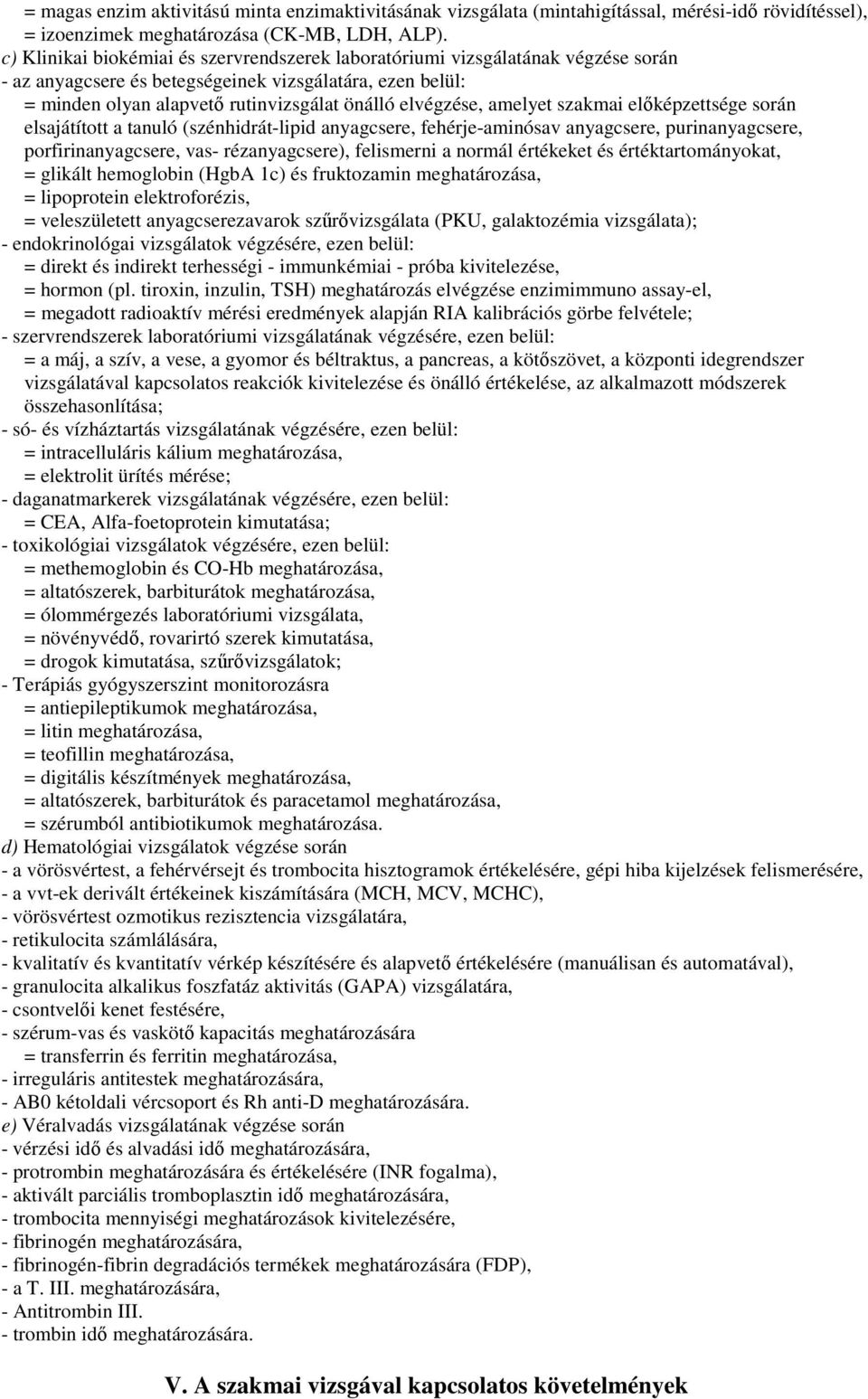 amelyet szakmai elıképzettsége során elsajátított a tanuló (szénhidrát-lipid anyagcsere, fehérje-aminósav anyagcsere, purinanyagcsere, porfirinanyagcsere, vas- rézanyagcsere), felismerni a normál