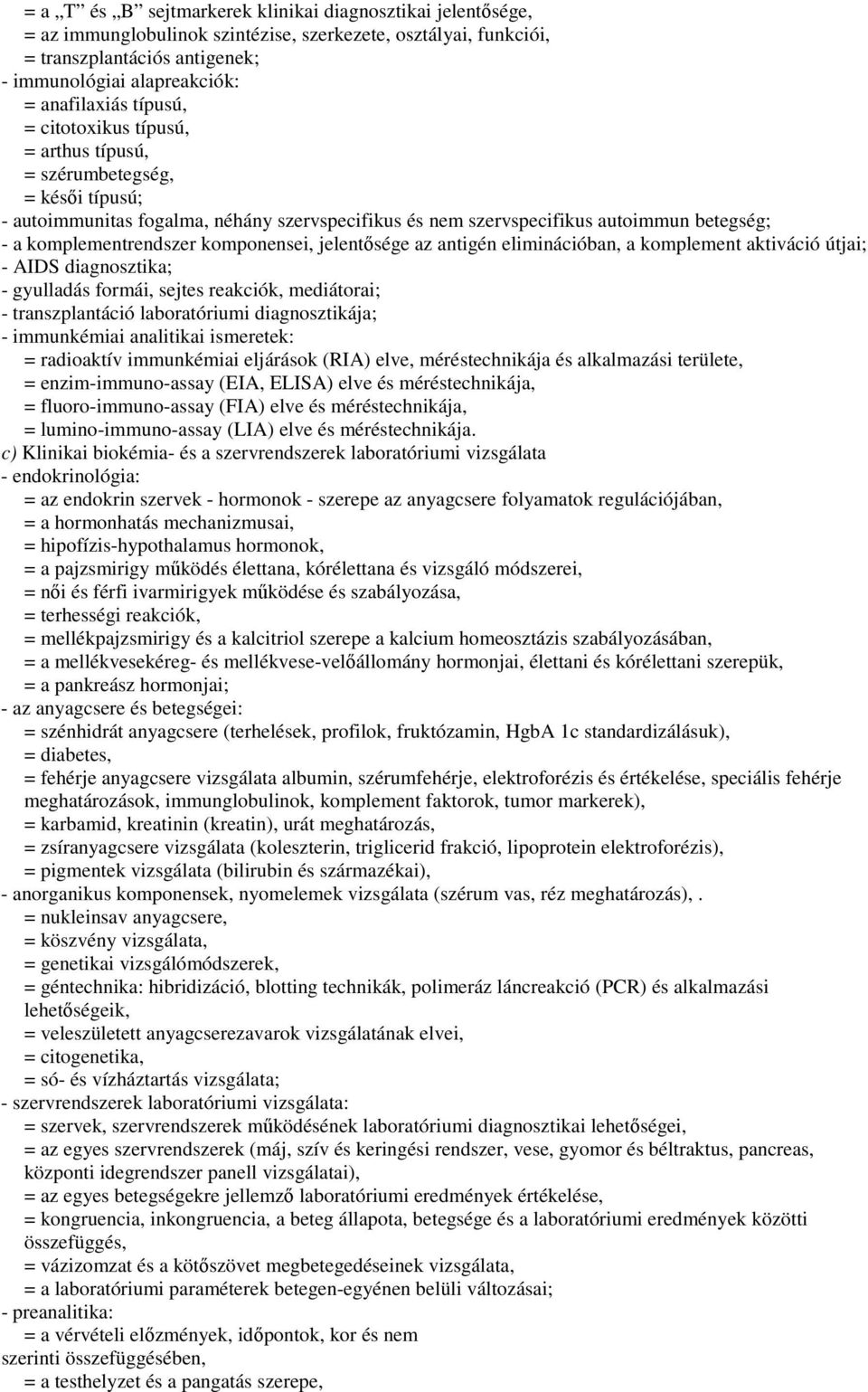 komponensei, jelentısége az antigén eliminációban, a komplement aktiváció útjai; - AIDS diagnosztika; - gyulladás formái, sejtes reakciók, mediátorai; - transzplantáció laboratóriumi diagnosztikája;
