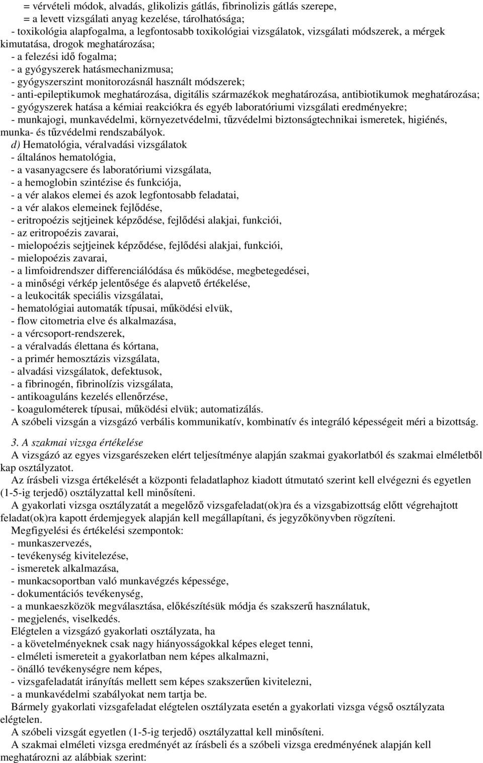 meghatározása, digitális származékok meghatározása, antibiotikumok meghatározása; - gyógyszerek hatása a kémiai reakciókra és egyéb laboratóriumi vizsgálati eredményekre; - munkajogi, munkavédelmi,