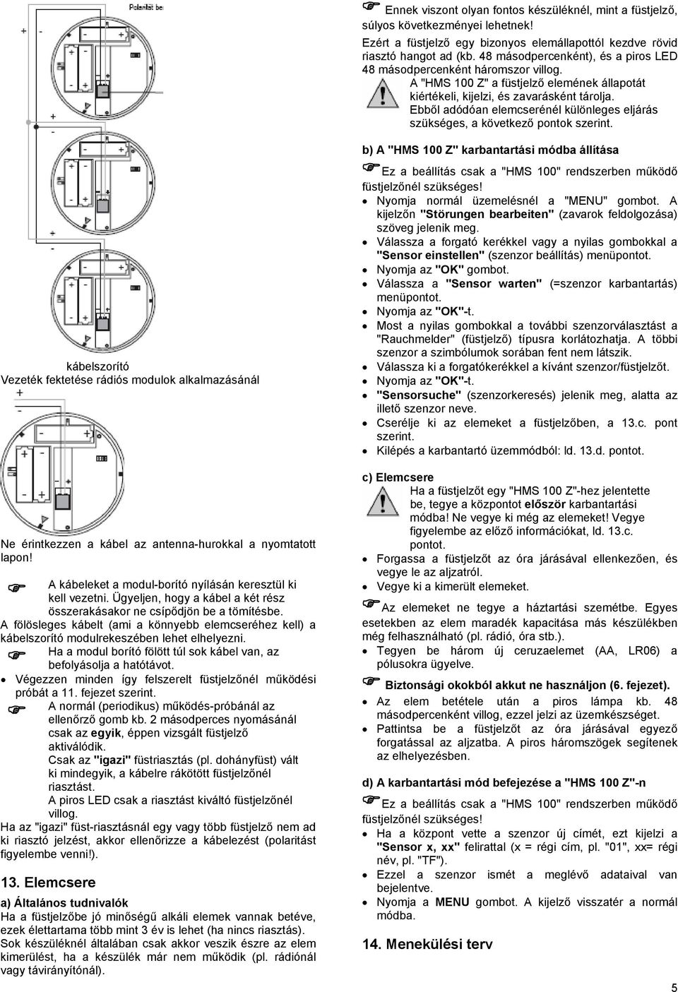 Ebből adódóan elemcserénél különleges eljárás szükséges, a következő pontok szerint.