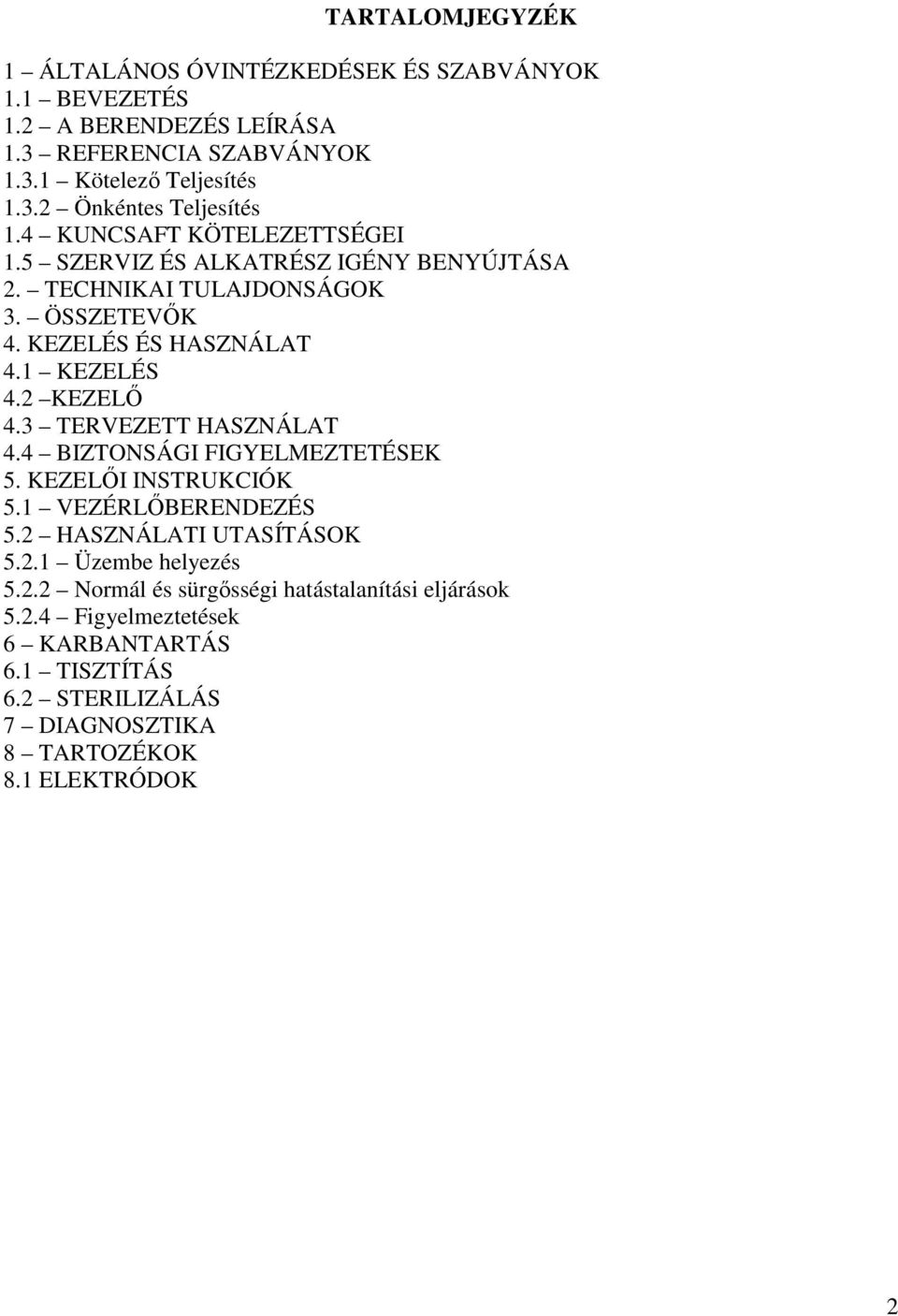 3 TERVEZETT HASZNÁLAT 4.4 BIZTONSÁGI FIGYELMEZTETÉSEK 5. KEZELİI INSTRUKCIÓK 5.1 VEZÉRLİBERENDEZÉS 5.2 HASZNÁLATI UTASÍTÁSOK 5.2.1 Üzembe helyezés 5.2.2 Normál és sürgısségi hatástalanítási eljárások 5.