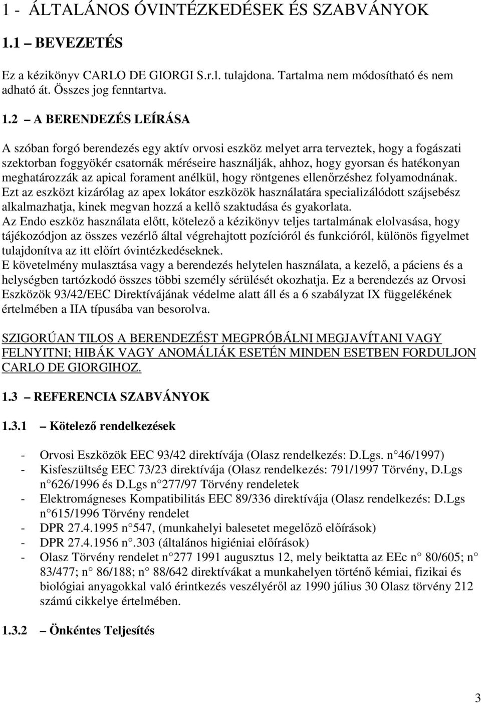 2 A BERENDEZÉS LEÍRÁSA A szóban forgó berendezés egy aktív orvosi eszköz melyet arra terveztek, hogy a fogászati szektorban foggyökér csatornák méréseire használják, ahhoz, hogy gyorsan és hatékonyan