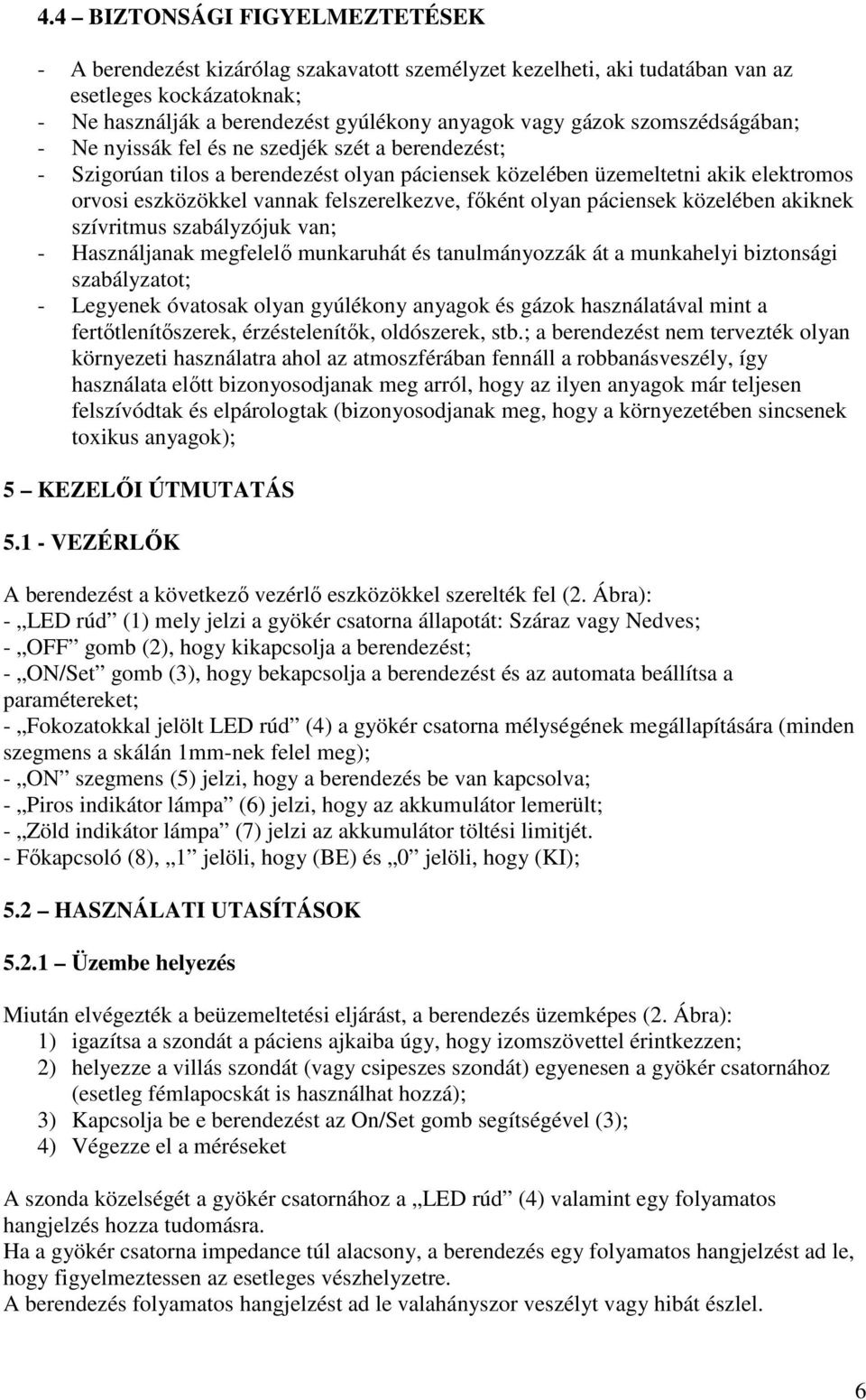 fıként olyan páciensek közelében akiknek szívritmus szabályzójuk van; - Használjanak megfelelı munkaruhát és tanulmányozzák át a munkahelyi biztonsági szabályzatot; - Legyenek óvatosak olyan