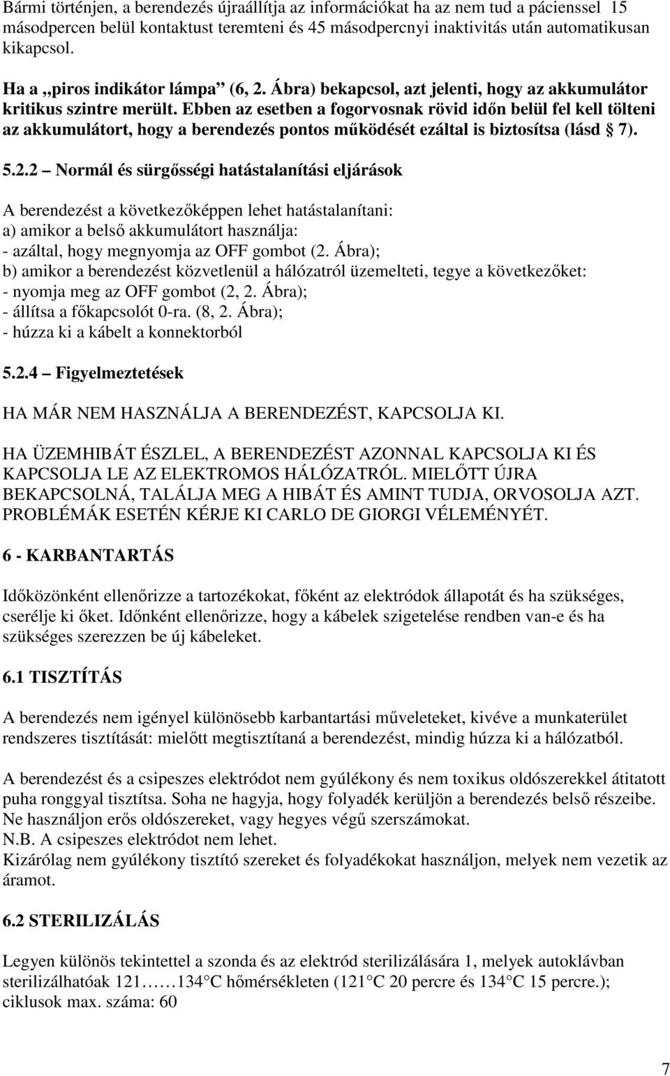 Ebben az esetben a fogorvosnak rövid idın belül fel kell tölteni az akkumulátort, hogy a berendezés pontos mőködését ezáltal is biztosítsa (lásd 7). 5.2.