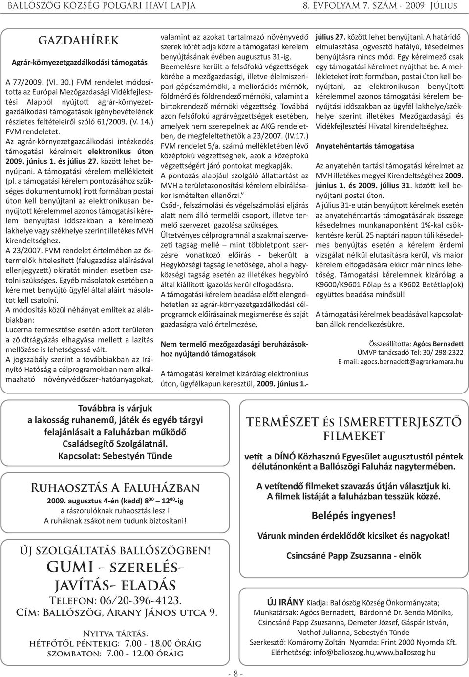 ) FVM rendeletet. Az agrár-környezetgazdálkodási intézkedés támogatási kérelmeit elektronikus úton 2009. június 1. és július 27. között lehet benyújtani. A támogatási kérelem mellékleteit (pl.