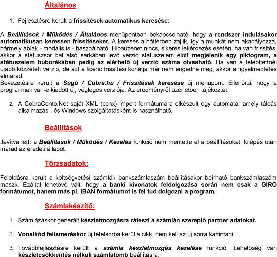 Hibaüzenet nincs, sikeres lekérdezés esetén, ha van frissítés, akkor a státuszsor bal alsó sarkában levő verzió státuszelem előtt megjelenik egy piktogram, a státuszelem buborékában pedig az elérhető