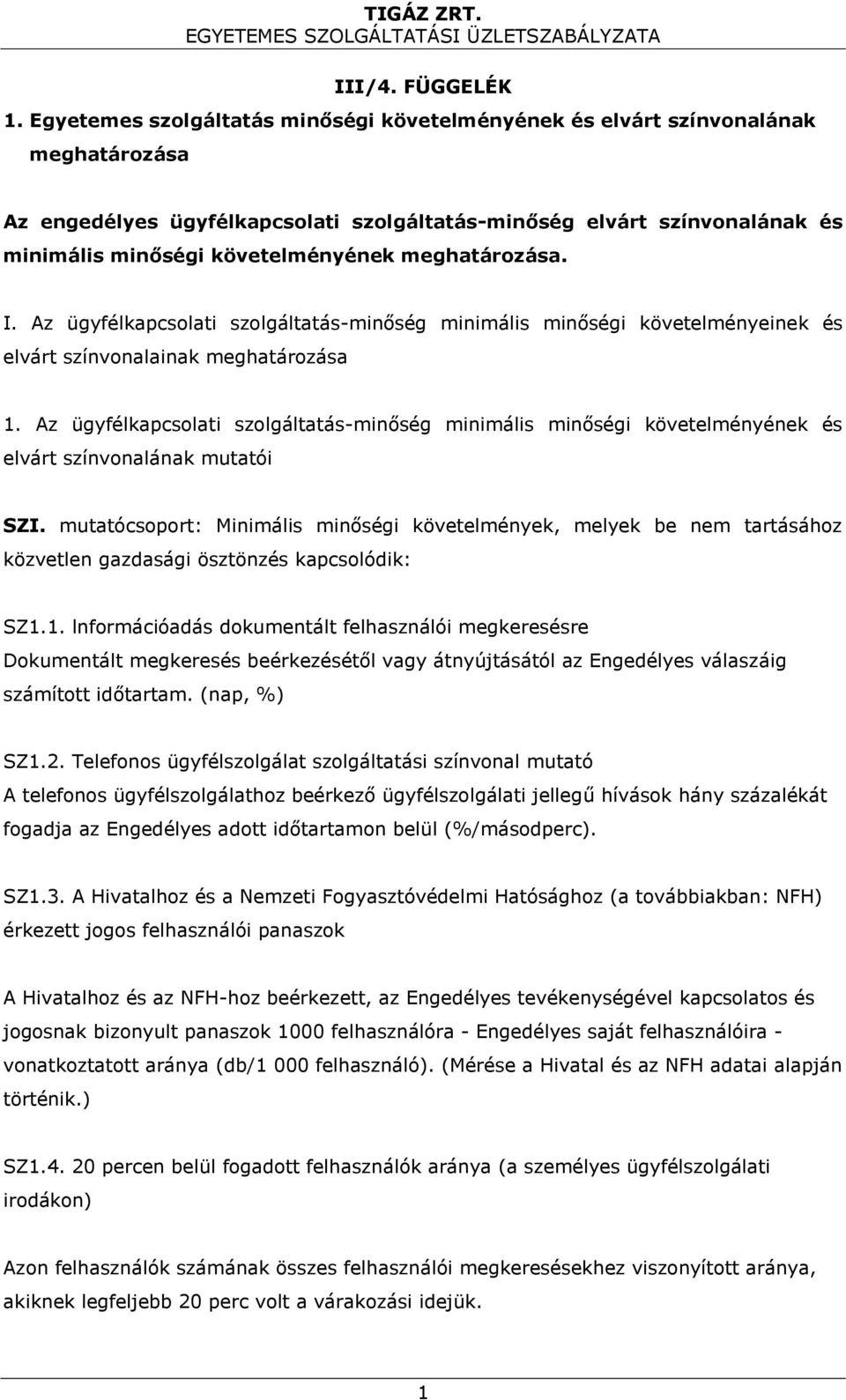 meghatározása. I. Az ügyfélkapcsolati szolgáltatás-minőség minimális minőségi követelményeinek és elvárt színvonalainak meghatározása 1.