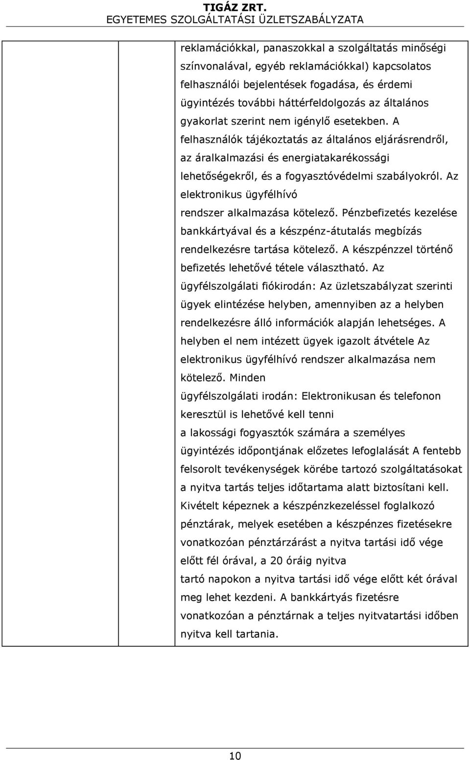 Az elektronikus ügyfélhívó rendszer alkalmazása kötelező. Pénzbefizetés kezelése bankkártyával és a készpénz-átutalás megbízás rendelkezésre tartása kötelező.