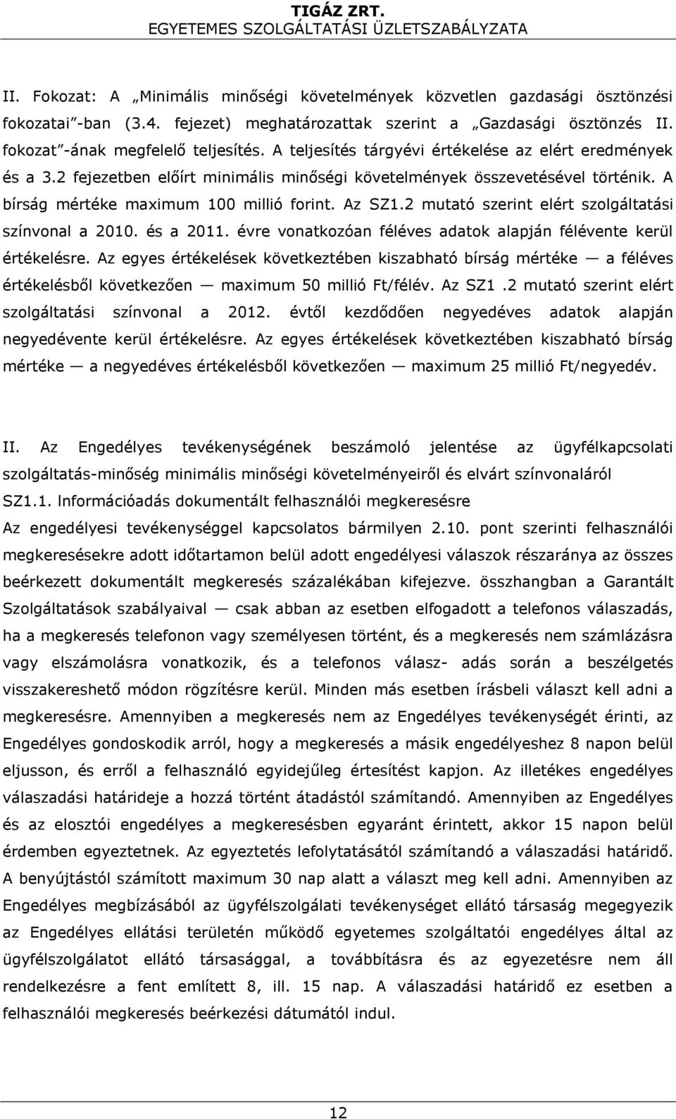 2 mutató szerint elért szolgáltatási színvonal a 2010. és a 2011. évre vonatkozóan féléves adatok alapján félévente kerül értékelésre.