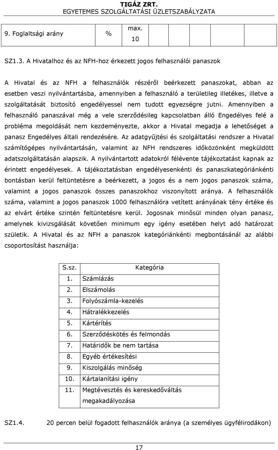 területileg illetékes, illetve a szolgáltatását biztosító engedélyessel nem tudott egyezségre jutni.