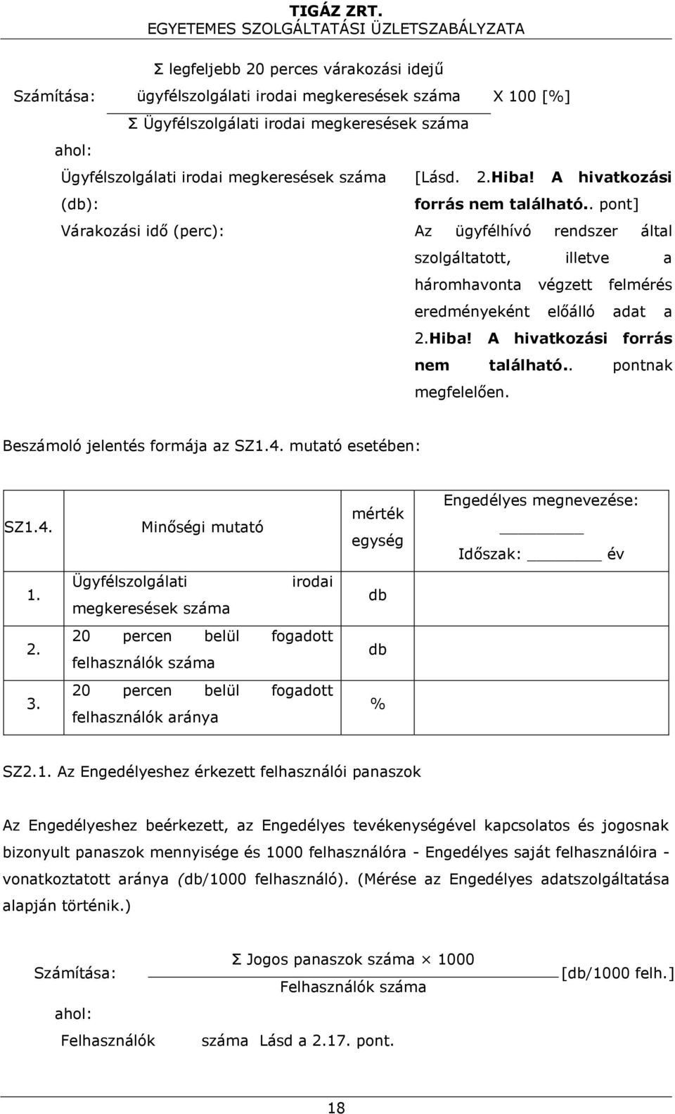 . pont] Várakozási idő (perc): Az ügyfélhívó rendszer által szolgáltatott, illetve a háromhavonta végzett felmérés eredményeként előálló adat a 2.Hiba! A hivatkozási forrás nem található.