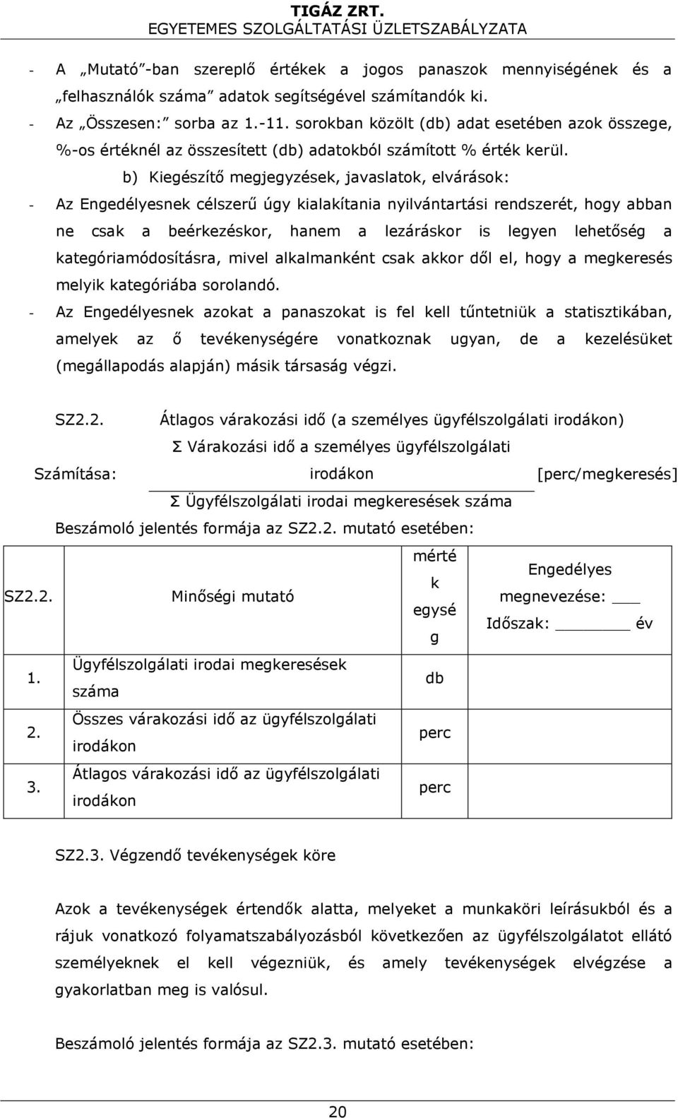 b) Kiegészítő megjegyzések, javaslatok, elvárások: - Az Engedélyesnek célszerű úgy kialakítania nyilvántartási rendszerét, hogy abban ne csak a beérkezéskor, hanem a lezáráskor is legyen lehetőség a