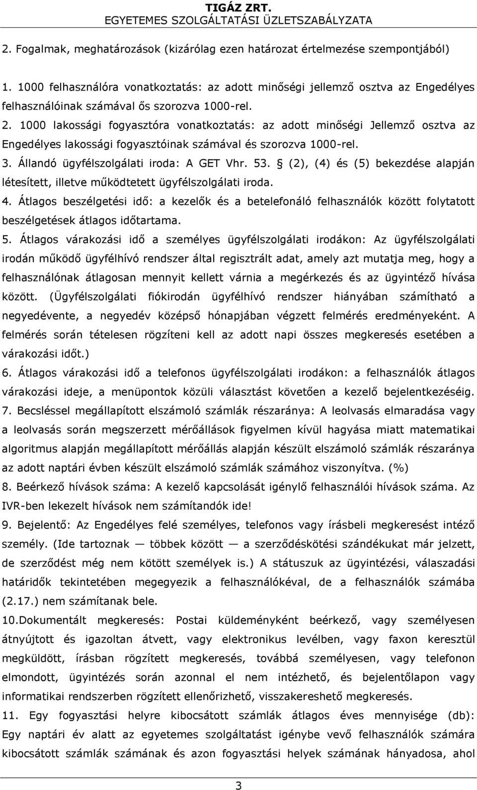 1000 lakossági fogyasztóra vonatkoztatás: az adott minőségi Jellemző osztva az Engedélyes lakossági fogyasztóinak számával és szorozva 1000-rel. 3. Állandó ügyfélszolgálati iroda: A GET Vhr. 53.