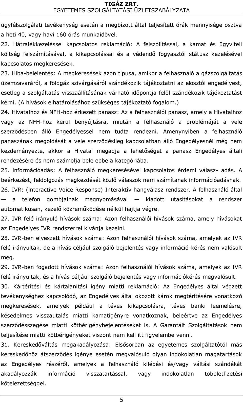 Hiba-beielentés: A megkeresések azon típusa, amikor a felhasználó a gázszolgáltatás üzemzavaráról, a földgáz szivárgásáról szándékozik tájékoztatni az elosztói engedélyest, esetleg a szolgáltatás