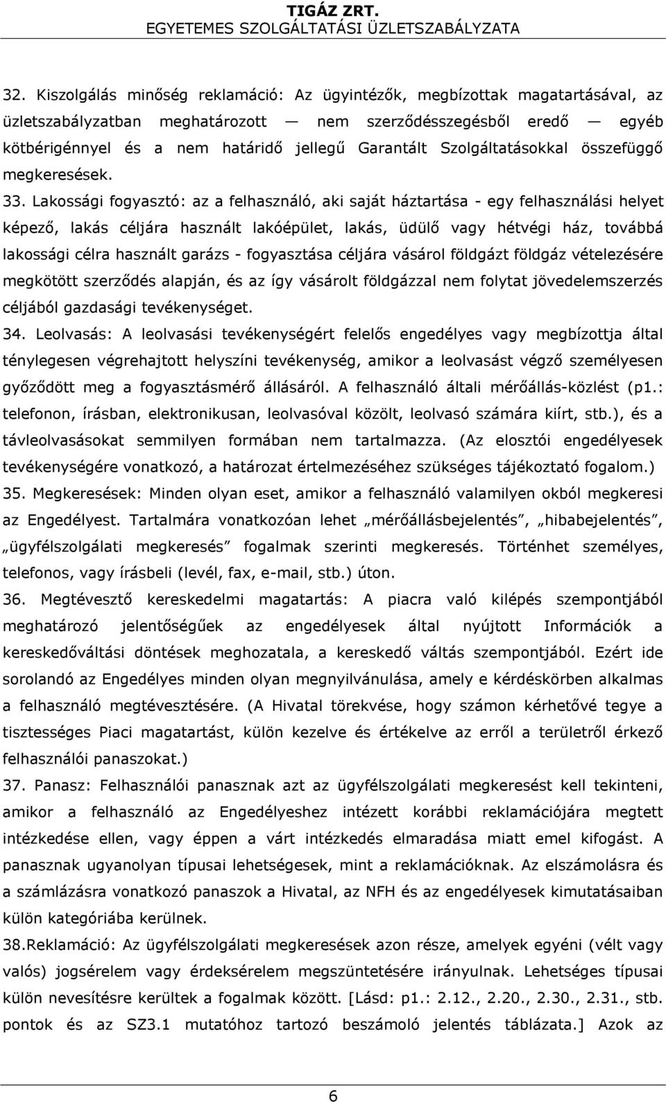 Lakossági fogyasztó: az a felhasználó, aki saját háztartása - egy felhasználási helyet képező, lakás céljára használt lakóépület, lakás, üdülő vagy hétvégi ház, továbbá lakossági célra használt