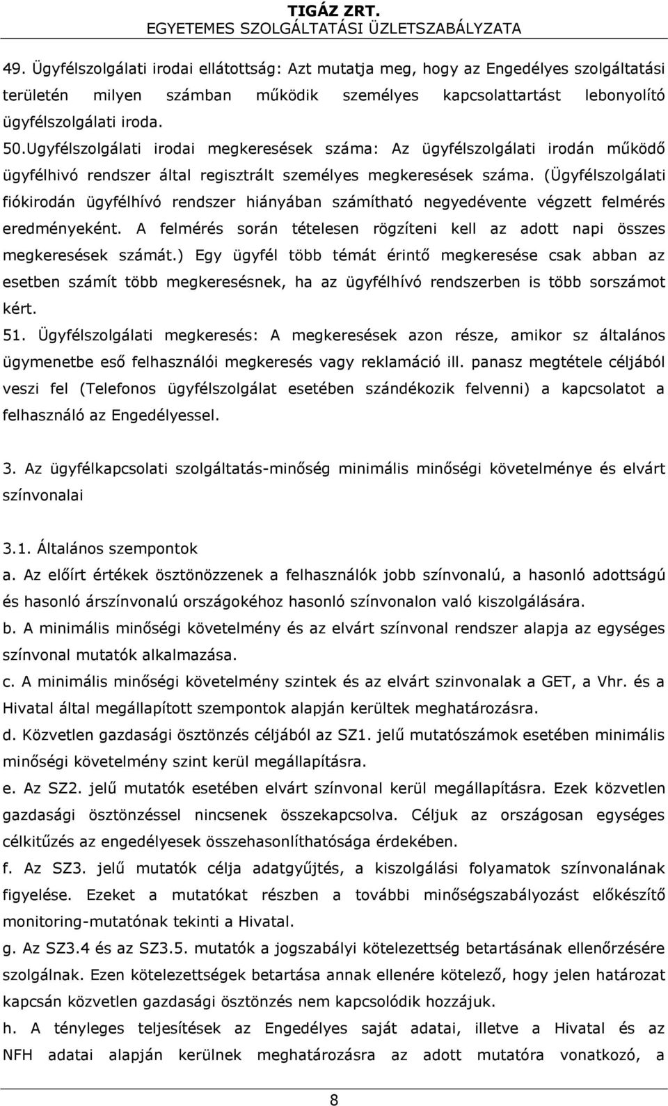 (Ügyfélszolgálati fiókirodán ügyfélhívó rendszer hiányában számítható negyedévente végzett felmérés eredményeként. A felmérés során tételesen rögzíteni kell az adott napi összes megkeresések számát.