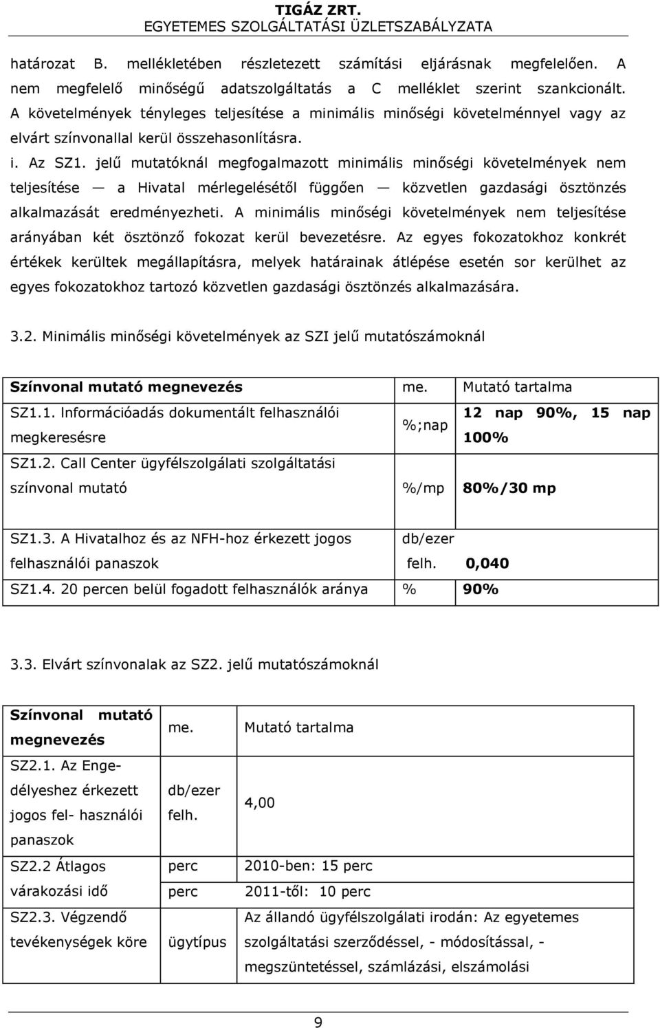 jelű mutatóknál megfogalmazott minimális minőségi követelmények nem teljesítése a Hivatal mérlegelésétől függően közvetlen gazdasági ösztönzés alkalmazását eredményezheti.