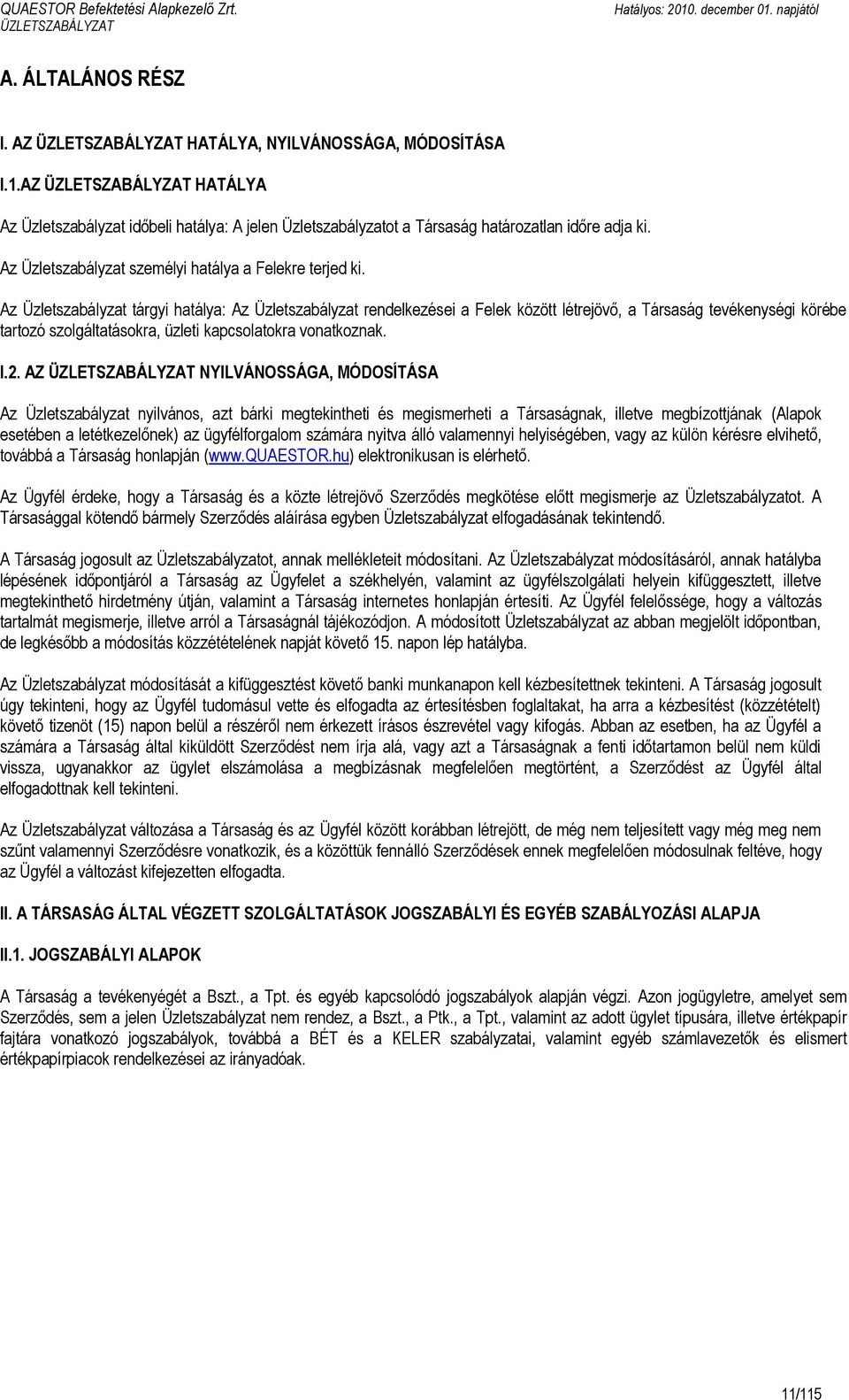 Az Üzletszabályzat tárgyi hatálya: Az Üzletszabályzat rendelkezései a Felek között létrejövő, a Társaság tevékenységi körébe tartozó szolgáltatásokra, üzleti kapcsolatokra vonatkoznak. I.2.