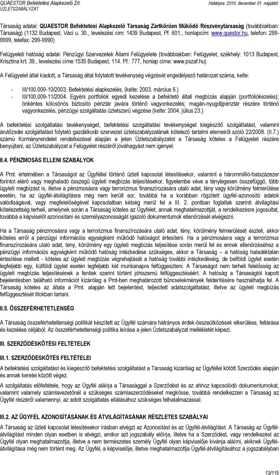 hu, telefon: 299-9999, telefax: 299-9990) Felügyeleti hatóság adatai: Pénzügyi Szervezetek Állami Felügyelete (továbbiakban: Felügyelet, székhely: 1013 Budapest, Krisztina krt. 39.