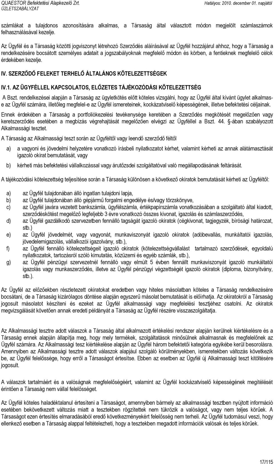 és körben, a fentieknek megfelelő célok érdekében kezelje. IV. SZERZŐDŐ FELEKET TERHELŐ ÁLTALÁNOS KÖTELEZETTSÉGEK IV.1. AZ ÜGYFÉLLEL KAPCSOLATOS, ELŐZETES TÁJÉKOZÓDÁSI KÖTELEZETTSÉG A Bszt.