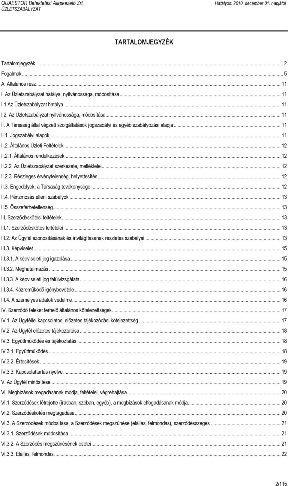 .. 12 II.2.2. Az Üzletszabályzat szerkezete, mellékletei... 12 II.2.3. Részleges érvénytelenség, helyettesítés... 12 II.3. Engedélyek, a Társaság tevékenysége... 12 II.4. Pénzmosás elleni szabályok.