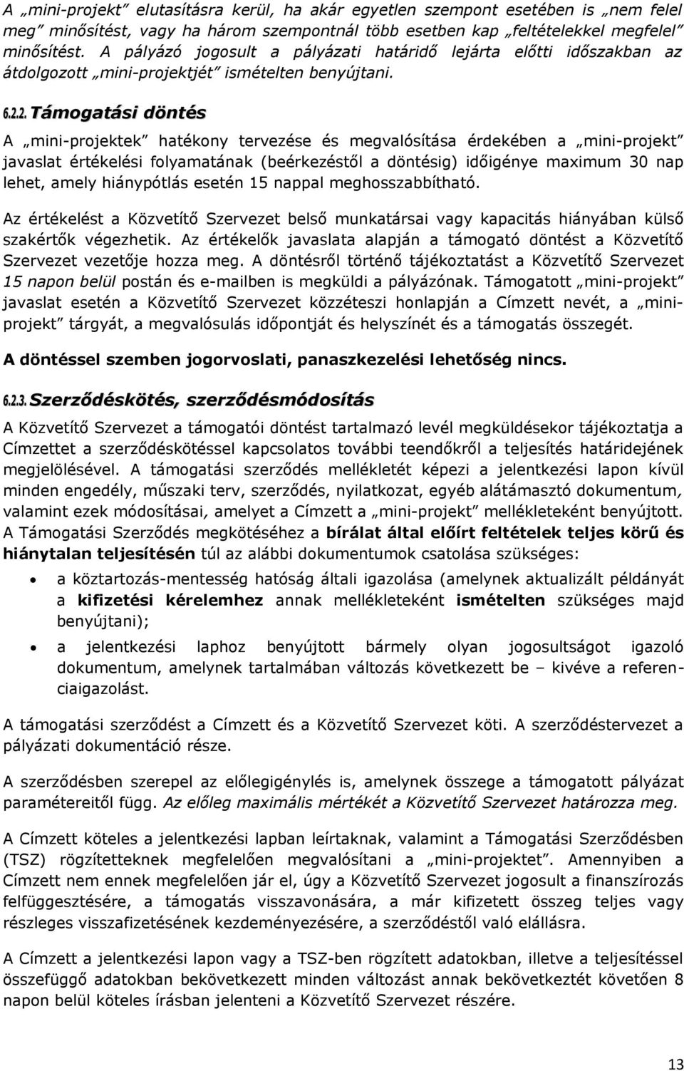 2. Támogatási döntés A mini-projektek hatékony tervezése és megvalósítása érdekében a mini-projekt javaslat értékelési folyamatának (beérkezéstől a döntésig) időigénye maximum 30 nap lehet, amely