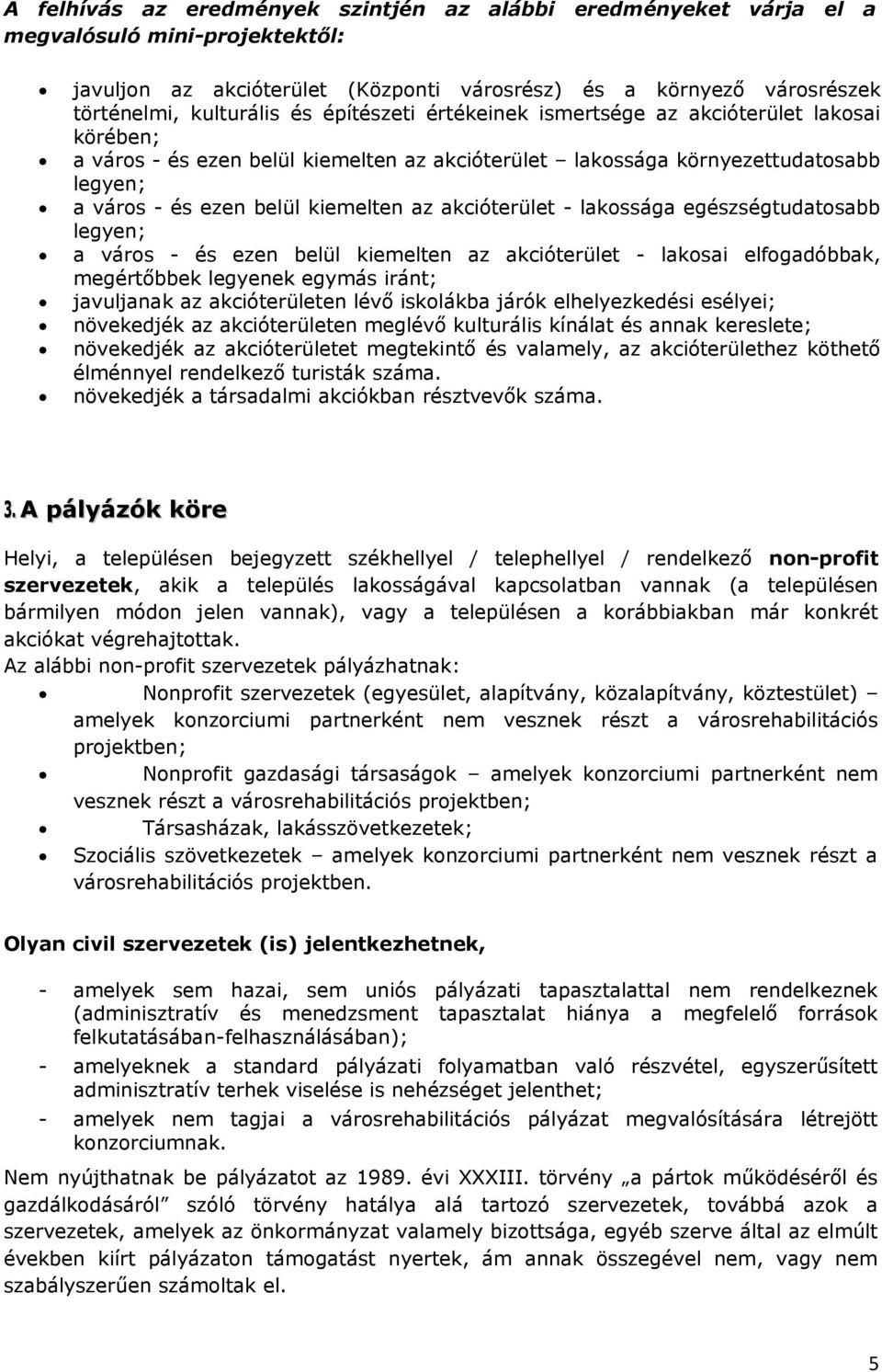 akcióterület - lakossága egészségtudatosabb legyen; a város - és ezen belül kiemelten az akcióterület - lakosai elfogadóbbak, megértőbbek legyenek egymás iránt; javuljanak az akcióterületen lévő