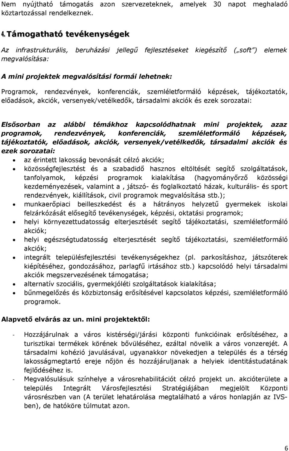 konferenciák, szemléletformáló képzések, tájékoztatók, előadások, akciók, versenyek/vetélkedők, társadalmi akciók és ezek sorozatai: Elsősorban az alábbi témákhoz kapcsolódhatnak mini projektek, azaz