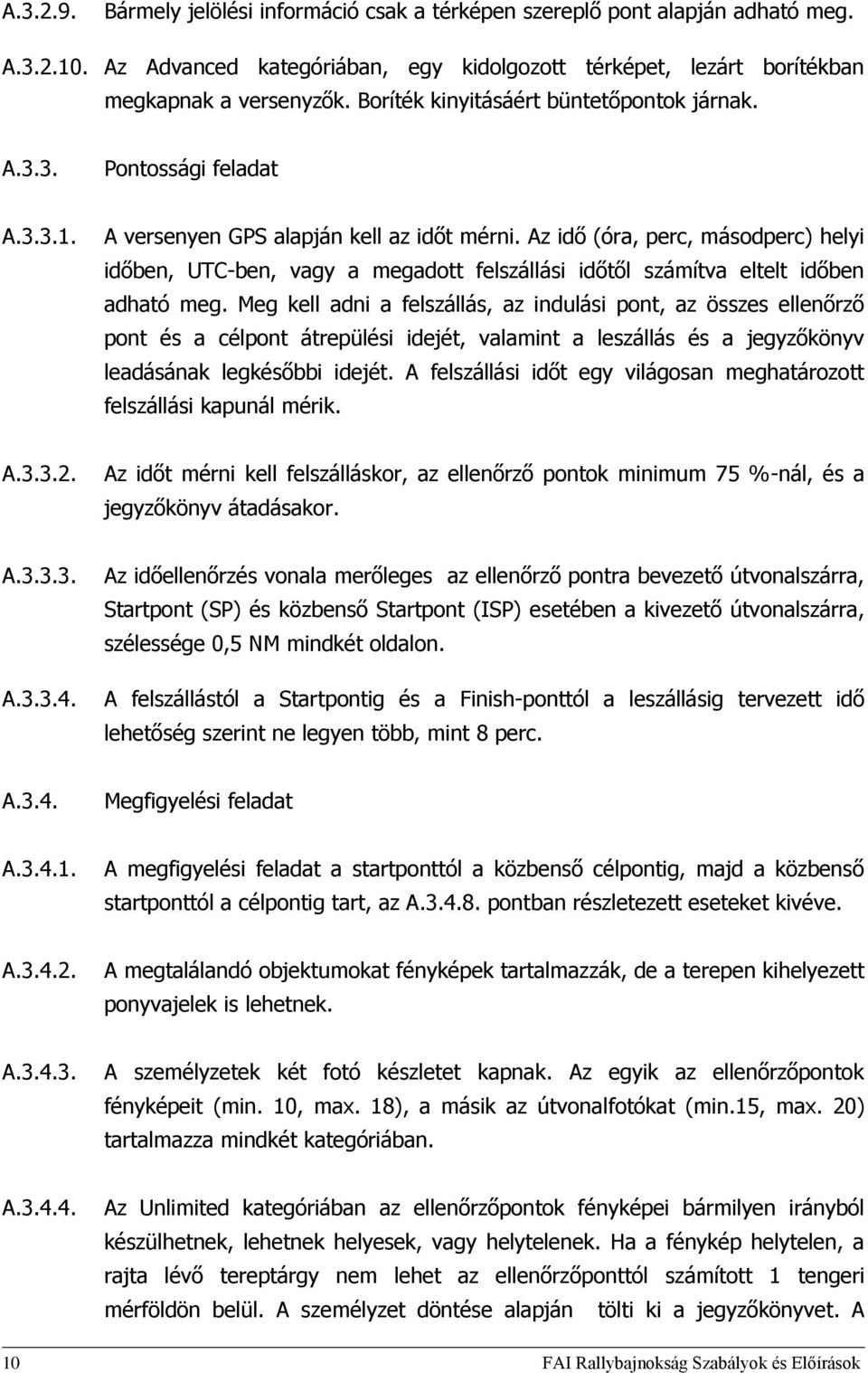 Az idő (óra, perc, másodperc) helyi időben, UTC-ben, vagy a megadott felszállási időtől számítva eltelt időben adható meg.