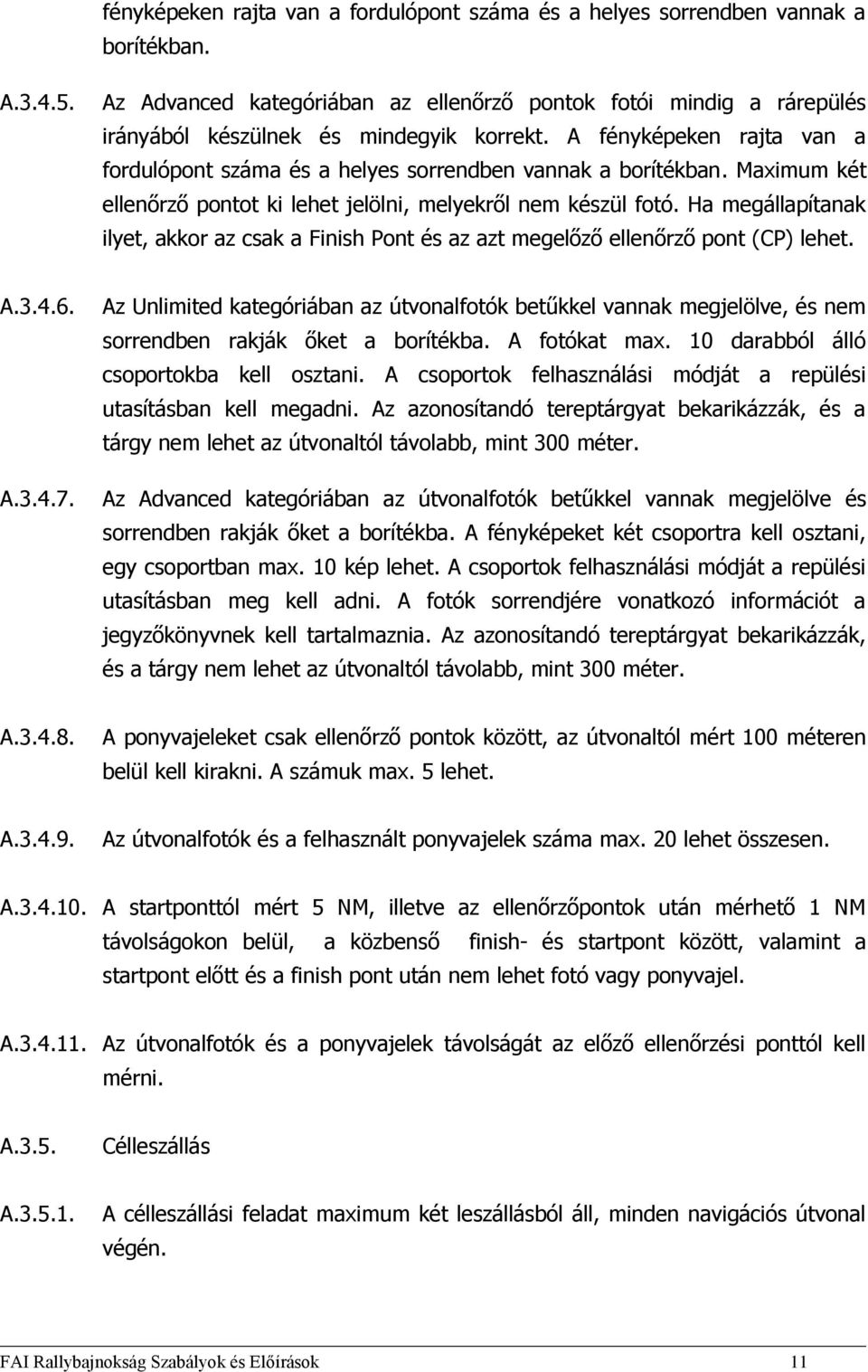 Maximum két ellenőrző pontot ki lehet jelölni, melyekről nem készül fotó. Ha megállapítanak ilyet, akkor az csak a Finish Pont és az azt megelőző ellenőrző pont (CP) lehet. A.3.4.6. A.3.4.7.