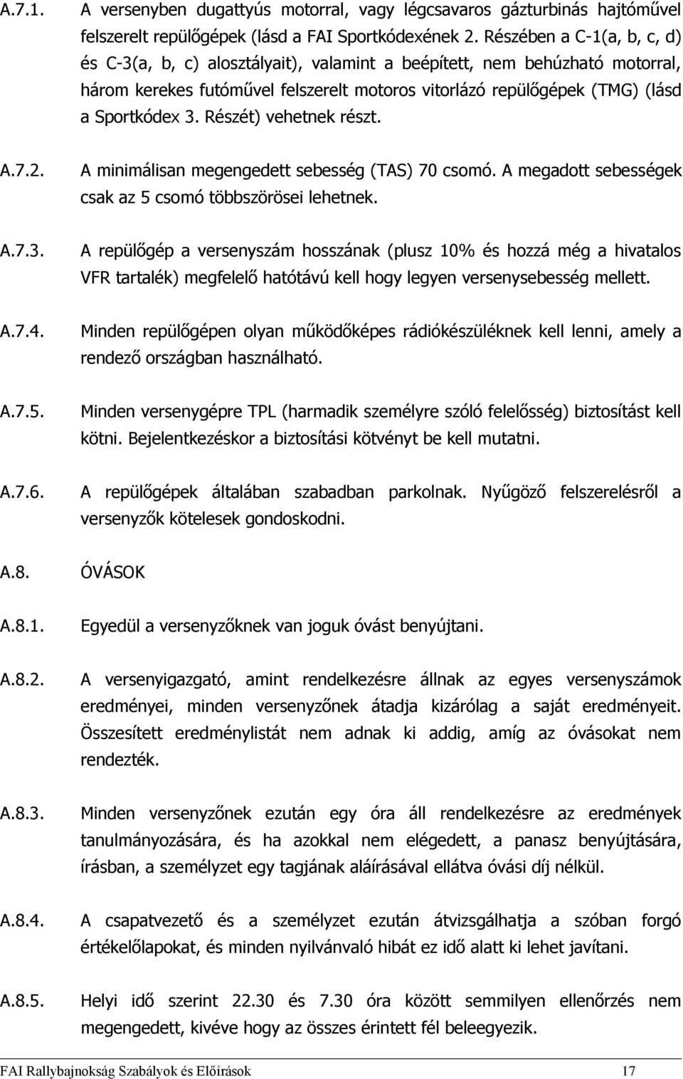 Részét) vehetnek részt. A.7.2. A minimálisan megengedett sebesség (TAS) 70 csomó. A megadott sebességek csak az 5 csomó többszörösei lehetnek. A.7.3.