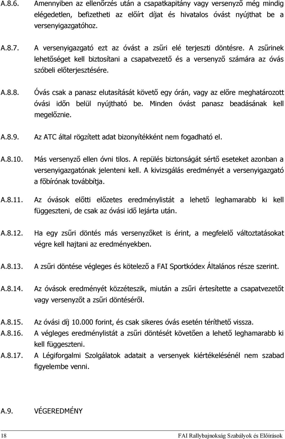 8. Óvás csak a panasz elutasítását követő egy órán, vagy az előre meghatározott óvási időn belül nyújtható be. Minden óvást panasz beadásának kell megelőznie. A.8.9.