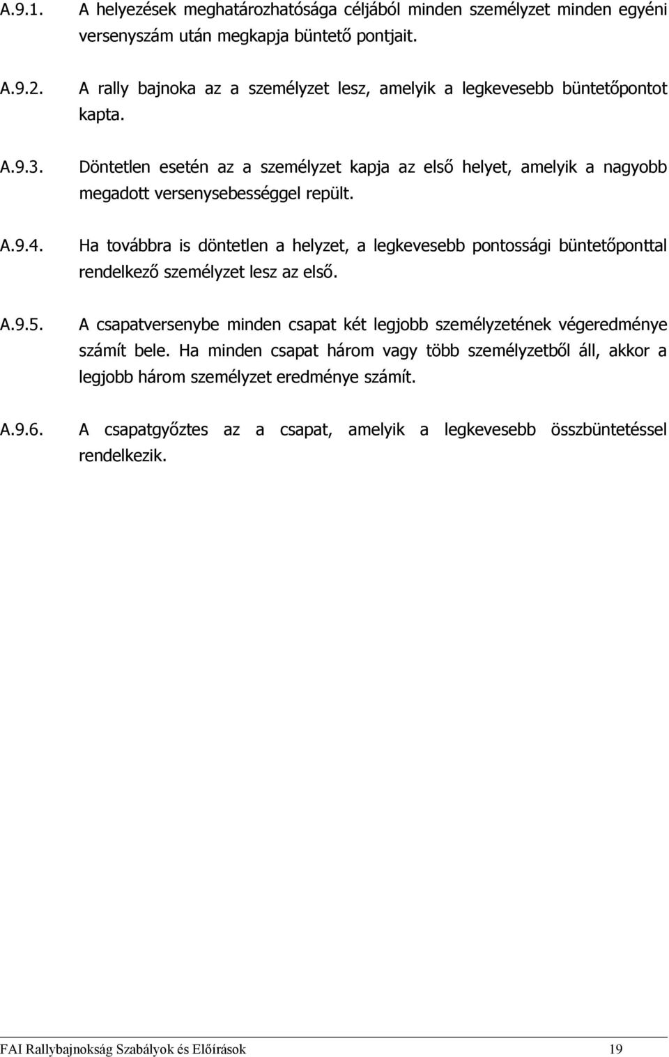 Döntetlen esetén az a személyzet kapja az első helyet, amelyik a nagyobb megadott versenysebességgel repült. A.9.4.