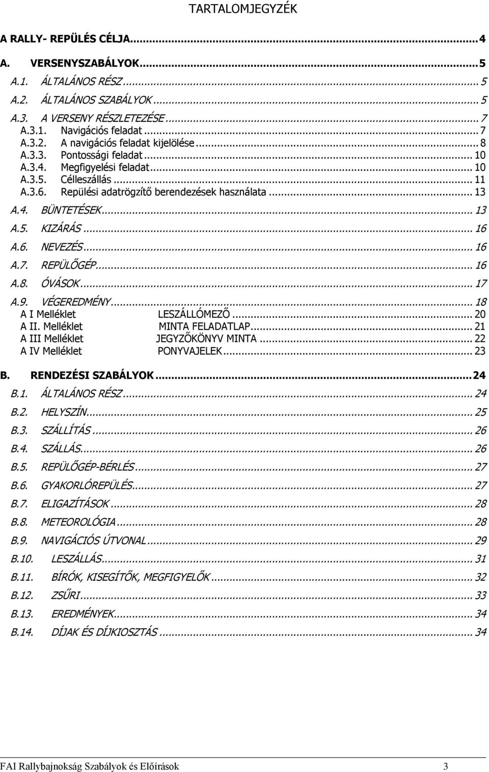 .. 16 A.7. REPÜLŐGÉP... 16 A.8. ÓVÁSOK... 17 A.9. VÉGEREDMÉNY... 18 A I Melléklet LESZÁLLÓMEZŐ... 20 A II. Melléklet MINTA FELADATLAP... 21 A III Melléklet JEGYZŐKÖNYV MINTA.