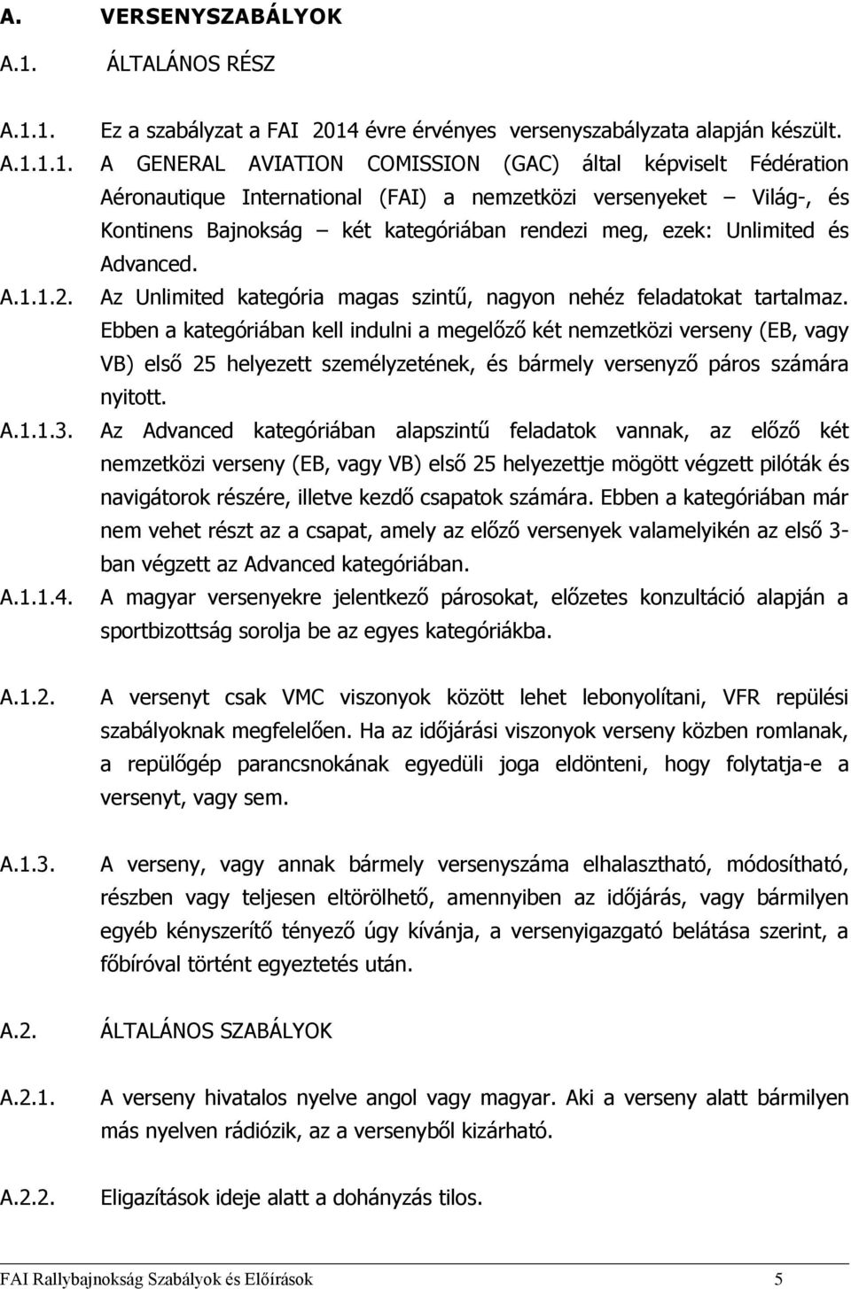 1. Ez a szabályzat a FAI 2014 évre érvényes versenyszabályzata alapján készült. A.1.1.1. A GENERAL AVIATION COMISSION (GAC) által képviselt Fédération Aéronautique International (FAI) a nemzetközi