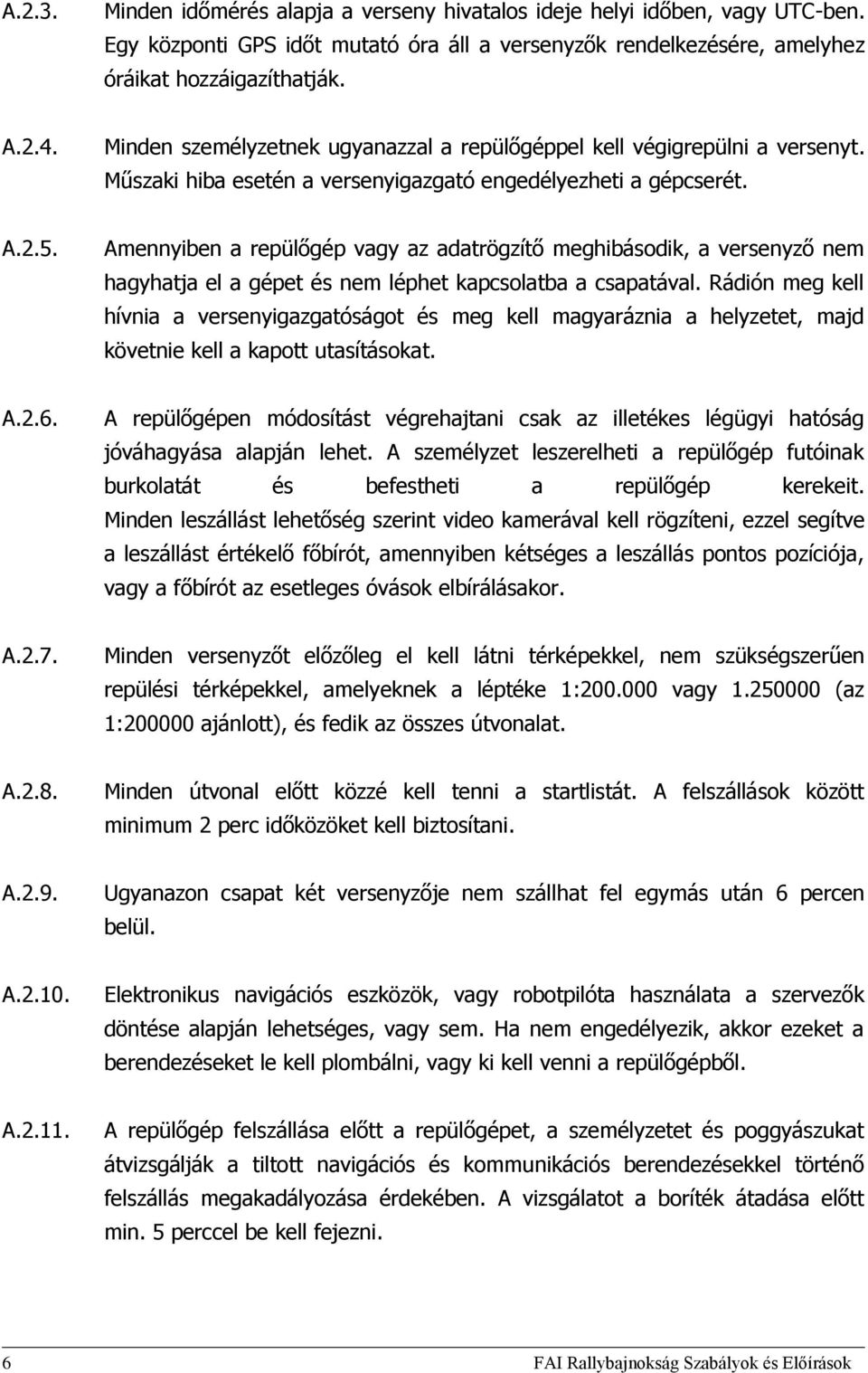 Amennyiben a repülőgép vagy az adatrögzítő meghibásodik, a versenyző nem hagyhatja el a gépet és nem léphet kapcsolatba a csapatával.